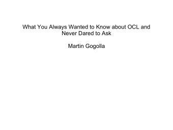 What You Always Wanted to Know about OCL and  Never Dared to Ask  Martin Gogolla  Personally, i