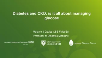 Diabetes and CKD: is it all about managing  glucose  Melanie J Davies CBE FMedSci  Professor of
