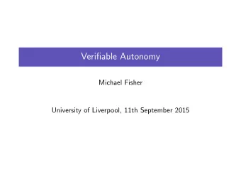 Verifiable Autonomy  Michael Fisher  University of Liverpool, 11th September 2015  Formal