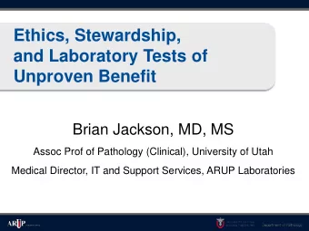 Ethics, Stewardship,  and Laboratory Tests of  Unproven Benefit  Brian Jackson, MD, MS  Assoc Prof