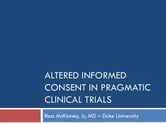 ALTERED INFORMED  CONSENT IN PRAGMATIC  CLINICAL TRIALS Ross McKinney, Jr, MD  Duke University