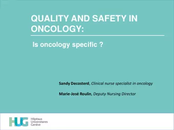 QUALITY AND SAFETY IN  ONCOLOGY:  Is oncology specific ? Sandy Decosterd , Clinical nurse