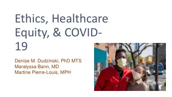 Ethics, Healthcare  Equity, &amp; COVID-  19  Denise M. Dudzinski, PhD MTS  Maralyssa Bann, MD