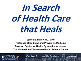 In Search  of Health Care  that Heals  James E. Bailey, MD, MPH  Professor of Medicine and