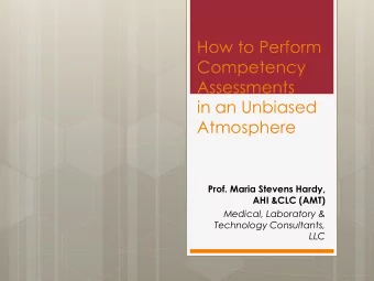 How to Perform  Competency  Assessments  in an Unbiased  Atmosphere  Prof. Maria Stevens Hardy,