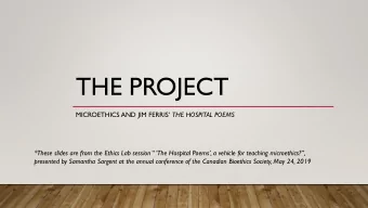 THE PROJECT MICROETHICS AND JIM FERRIS THE HOSPITAL POEMS *These slides are from the Ethics Lab