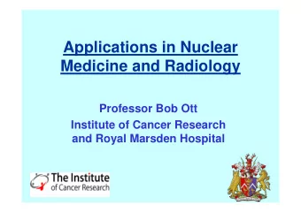 Applications in Nuclear  Medicine and Radiology  Professor Bob Ott  Institute of Cancer Research