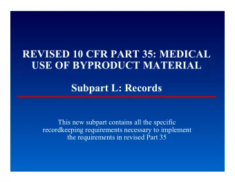 REVISED 10 CFR PART 35: MEDICAL  USE OF BYPRODUCT MATERIAL  Subpart L: Records  This new subpart