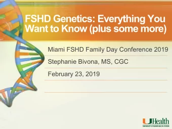 FSHD Genetics: Everything You  Want to Know (plus some more)  Miami FSHD Family Day Conference 2019