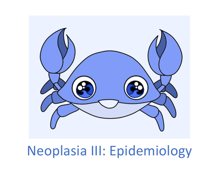 neoplasia iii epidemiology epidemiology lecture objectives