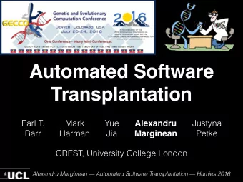 Automated Software  Transplantation  Earl T.  Mark  Yue  Alexandru  Justyna  Barr  Harman  Jia