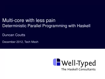 . Well-Typed . The Haskell Consultants  Multi-core with less pain  Deterministic Parallel