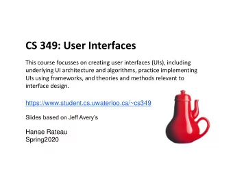 CS 349: User Interfaces  This course focusses on creating user interfaces (UIs), including