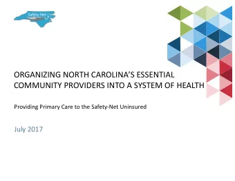 ORGANIZING NORTH CAROLINAS ESSENTIAL  COMMUNITY PROVIDERS INTO A SYSTEM OF HEALTH  Providing