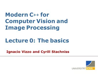 Modern C ++ for  Computer Vision and  Image Processing  Lecture 0: The basics  Ignacio Vizzo and