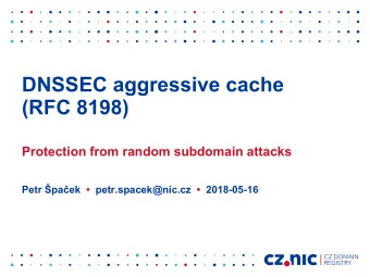 DNSSEC aggressive cache  (RFC 8198)  Protection from random subdomain attacks  Petr paek