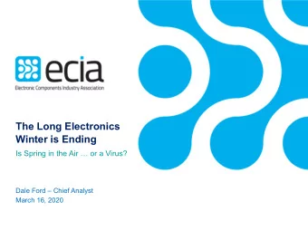 The Long Electronics  Winter is Ending  Is Spring in the Air  or a Virus?  Dale Ford  Chief