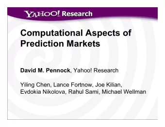 Computational Aspects of  Prediction Markets David M. Pennock , Yahoo! Research  Yiling Chen, Lance