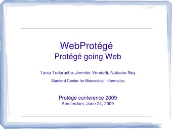 WebProtg  Protg going Web  Tania Tudorache, Jennifer Vendetti, Natasha Noy  Stanford Center