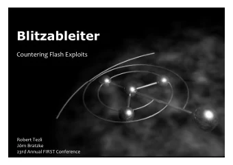 Blitzableiter  Countering Flash Exploits  Robert Tezli  Jrn Bratzke  23rd Annual FIRST Conference