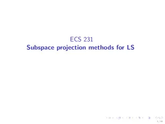 ECS 231  Subspace projection methods for LS  1 / 38  Part I. Basics  The landscape of solvers for