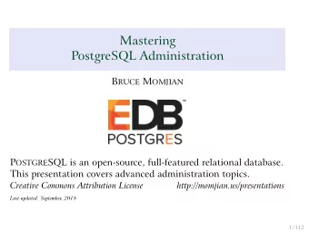 Mastering  PostgreSQL Administration B RUCE M OMJIAN P OSTGRE SQL is an open-source, full-featured