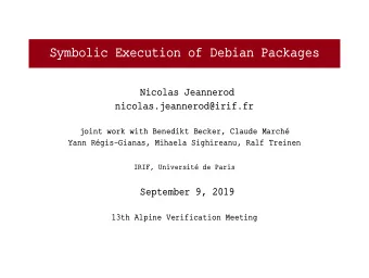 Symbolic Execution of Debian Packages  Nicolas Jeannerod  nicolas.jeannerod@irif.fr  joint work