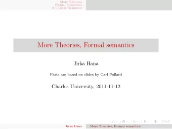 More Theories, Formal semantics  Jirka Hana  Parts are based on slides by Carl Pollard  Charles