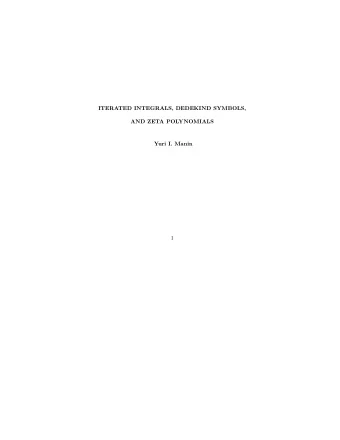 ITERATED INTEGRALS, DEDEKIND SYMBOLS,  AND ZETA POLYNOMIALS  Yuri I. Manin  1  2  PLAN  PART I: