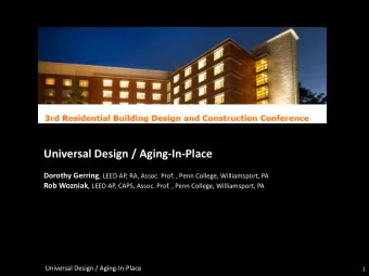 Universal Design / Aging-In-Place Dorothy Gerring , LEED AP, RA, Assoc. Prof. , Penn College,