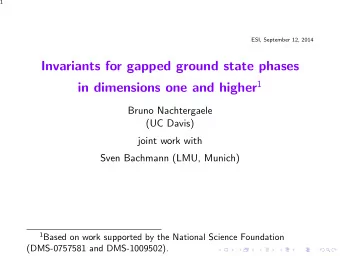 Invariants for gapped ground state phases in dimensions one and higher 1  Bruno Nachtergaele  (UC