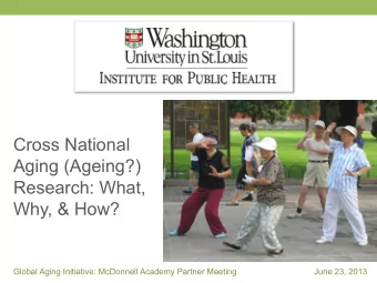 Cross National  Aging (Ageing?)  Research: What,  Why, &amp; How?  Global Aging Initiative: