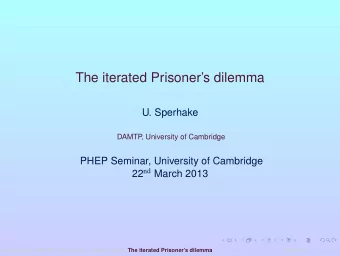 The iterated Prisoners dilemma  U. Sperhake  DAMTP  , University of Cambridge  PHEP Seminar,