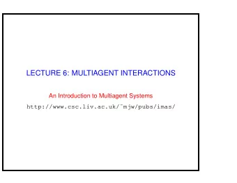 LECTURE 6: MULTIAGENT INTERACTIONS  An Introduction to Multiagent Systems
