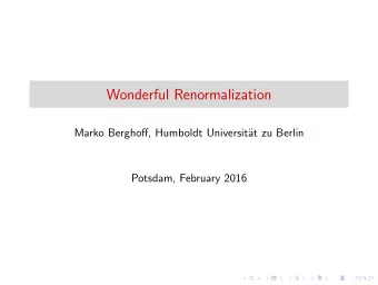 Wonderful Renormalization  Marko Berghoff, Humboldt Universit  at zu Berlin  Potsdam, February