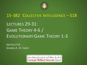 L ECTURES 29-31: G AME T HEORY 4-6 / E VOLUTIONARY G AME T HEORY 1-3 I NSTRUCTOR : G IANNI A. D I C