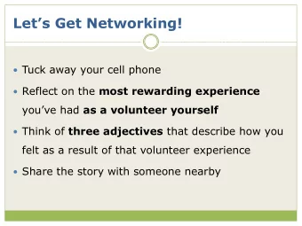 Lets Get Networking!  Tuck away your cell phone  Reflect on the most rewarding experience