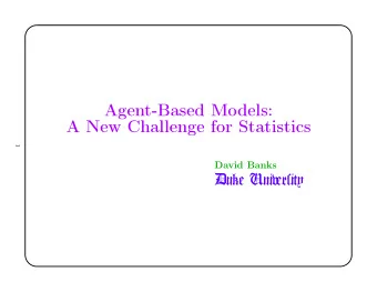 Agent-Based Models:  A New Challenge for Statistics  1  David Banks  Duke Uniffirsity  1. History