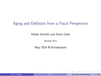 Aging and Deflation from a Fiscal Perspective  Hideki Konishi and Kozo Ueda  Waseda Univ  May 2014