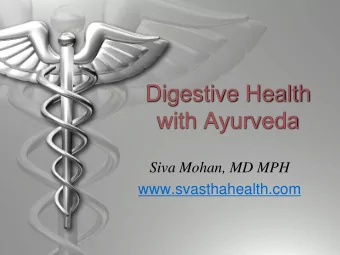 Digestive Health with Ayurveda Siva Mohan, MD MPH www.svasthahealth.com Session 1:Ayurvedic Diet