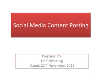 Social Media Content Posting  Prepared by:  Dr. Celeste Ng Dated: 22 nd November, 2016  How - 1.