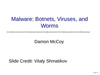 Malware: Botnets, Viruses, and  Worms  Damon McCoy  Slide Credit: Vitaly Shmatikov  slide 1