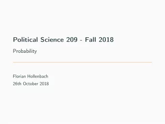 Political Science 209 - Fall 2018  Probability  Florian Hollenbach  26th October 2018  Why