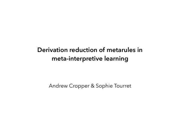 derivation reduction of metarules in meta interpretive