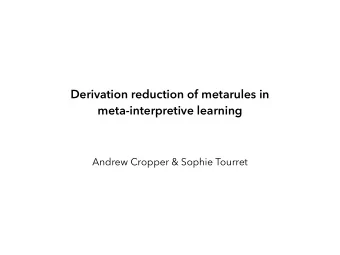 Derivation reduction of metarules in  meta-interpretive learning  Andrew Cropper &amp; Sophie