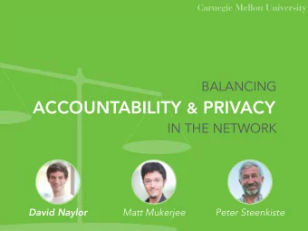 ACCOUNTABILITY &amp; PRIVACY  IN THE NETWORK  David Naylor  Matt Mukerjee  Peter Steenkiste