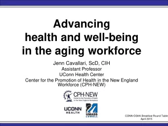 health and well-being  in the aging workforce  Jenn Cavallari, ScD, CIH  Assistant Professor  UConn