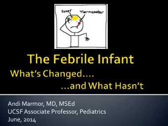 Andi Marmor, MD, MSEd  UCSF Associate Professor, Pediatrics  June, 2014  Nearly 20% of febrile