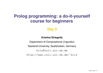 Prolog programming: a do-it-yourself  course for beginners  Day 3  Kristina Striegnitz  Department