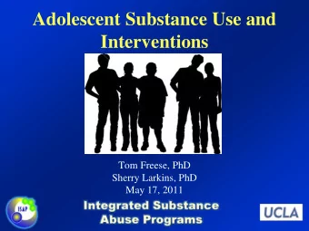 Adolescent Substance Use and  Interventions  Tom Freese, PhD  Sherry Larkins, PhD  May 17, 2011